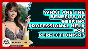 What Are The Benefits Of Seeking Professional Help For Perfectionism? - High School Toolkit