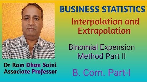 INTERPOLATION AND EXTRAPOLATION: BINOMIAL EXPENSION METHOD PART II ... DR RAM DHAN SAINI