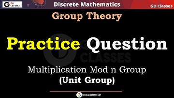 Lecture 30 - Practice Question - Multiplication Modulo Group Un | Group Theory |Discrete Mathematics