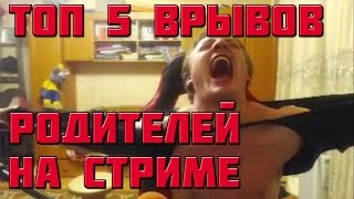 ТОП 5 ВРЫВОВ РОДИТЕЛЕЙ ВО ВРЕМЯ СТРИМА