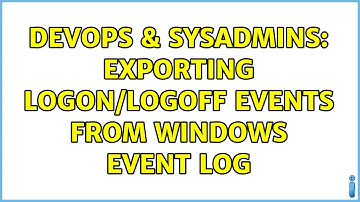 DevOps & SysAdmins: Exporting logon/logoff events from Windows event log