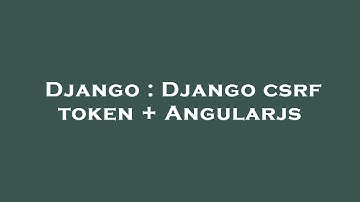 Django : Django csrf token + Angularjs