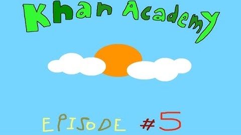 Khan Academy - Episode #5: The Sun Explodes, Causing Everyone To Die. The End.