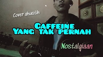 Caffeine - Yang tak pernah || Cover