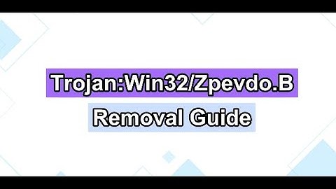 Trojan:Win32/Zpevdo.B Removal Guide  - Get Rid of Trojan:Win32/Zpevdo.B