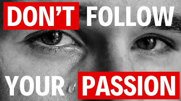 Follow Your Passion is Terrible Advice. Do This Instead!