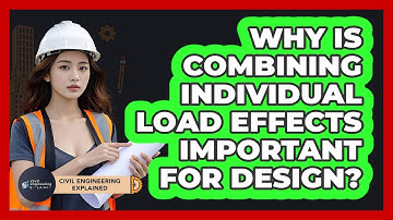Why Is Combining Individual Load Effects Important For Design?