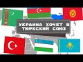 УКРАИНА хочет в ТЮРКСКИЙ СОЮЗ!