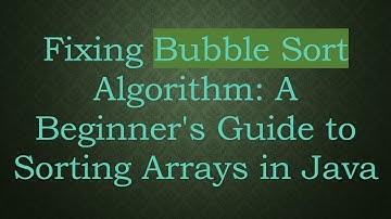 Fixing Bubble Sort Algorithm: A Beginner