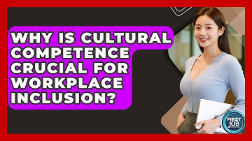 Why Is Cultural Competence Crucial For Workplace Inclusion? - First Job Success Guide