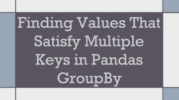 Finding Values That Satisfy Multiple Keys in Pandas GroupBy