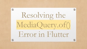 Resolving the MediaQuery.of() Error in Flutter