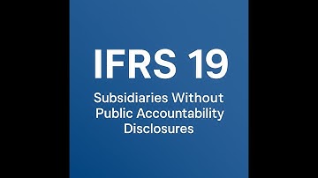 IFRS 19: Subsidiaries Without Public Accountability Disclosures