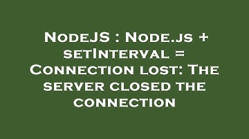 NodeJS : Node.js + setInterval = Connection lost: The server closed the connection