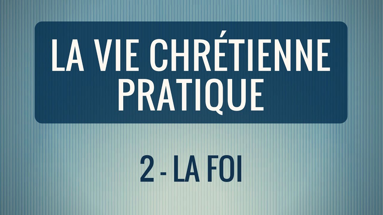 2 La foi La vie chrétienne pratique YouTube