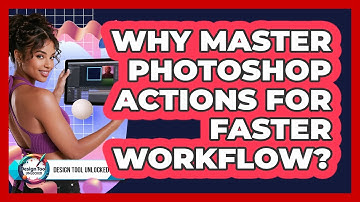 Why Master Photoshop Actions For Faster Workflow? - Design Tool Unlocked