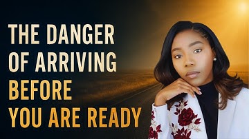 The Danger of Arriving Before You’re Ready