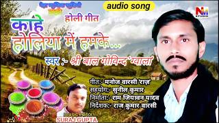 Album: dhoom machi hai song: kahe holiya mein humke singer: bal govind
yadav "gwala" music editor: suraj gupta lyrics: manoj warashi "raj"
vsesh abhar: sunil...