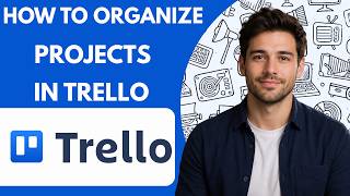 How to organize projects in Trello Full Guide 2026