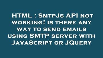 HTML : SmtpJs API not working! is there any way to send emails using SMTP server with JavaScript or