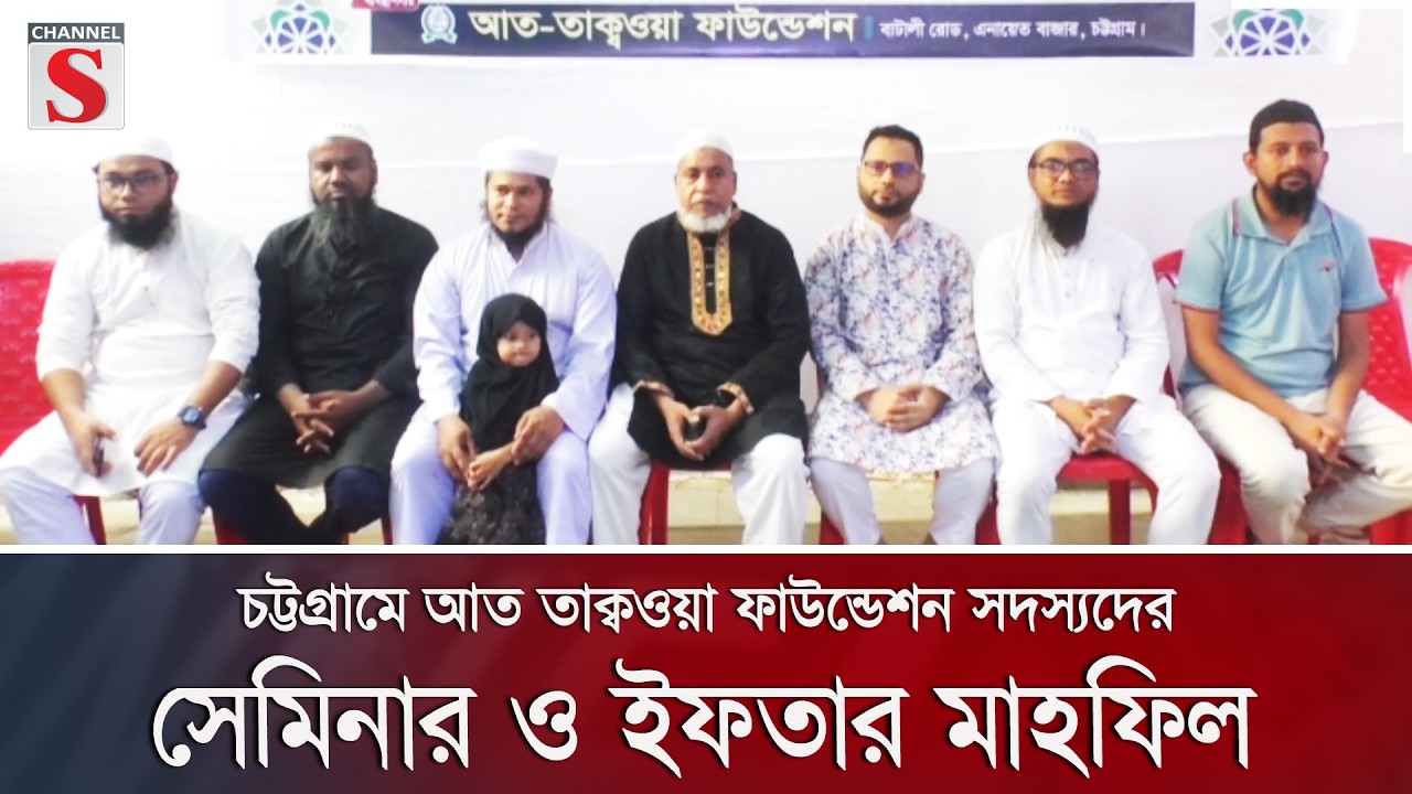 চট্টগ্রামে আত তাক্বওয়া ফাউন্ডেশন সদস্যদের সেমিনার ও ইফতার মাহফিল | Channel S News