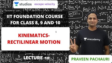 L10: Kinematics- Rectilinear Motion | IIT Foundation Course | Praveen Pachauri