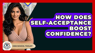 How Does Self-Acceptance Boost Confidence? - High School Toolkit