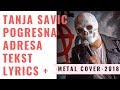 TANJA SAVIC 2018 - POGRESNA ADRESA | TEKST - LYRICS + METAL COVER VERSIJA