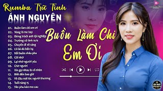 BUỒN LÀM CHI EM ƠI ➤ ALBUM RUMBA ÁNH NGUYÊN HAY NHẤT MỌI THỜI ĐẠI ➤ LK RUMBA CỰC HÓT 2024