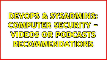 DevOps & SysAdmins: Computer security - videos or podcasts recommendations (4 Solutions!!)