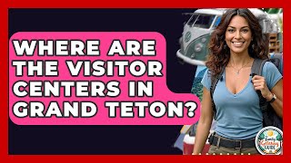 Where Are The Visitor Centers In Grand Teton? - The Family Getaway Guide