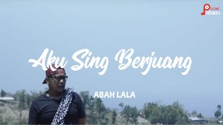 AKU SING BERJUANG - ABAH LALA (UNOFFICIAL LIRIK)