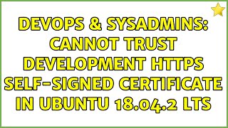 DevOps & SysAdmins: Cannot trust development https self-signed certificate in ubuntu 18.04.2 LTS