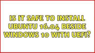 Ubuntu: Is it safe to install Ubuntu 16.04 beside WIndows 10 with UEFI? (2 Solutions!!)