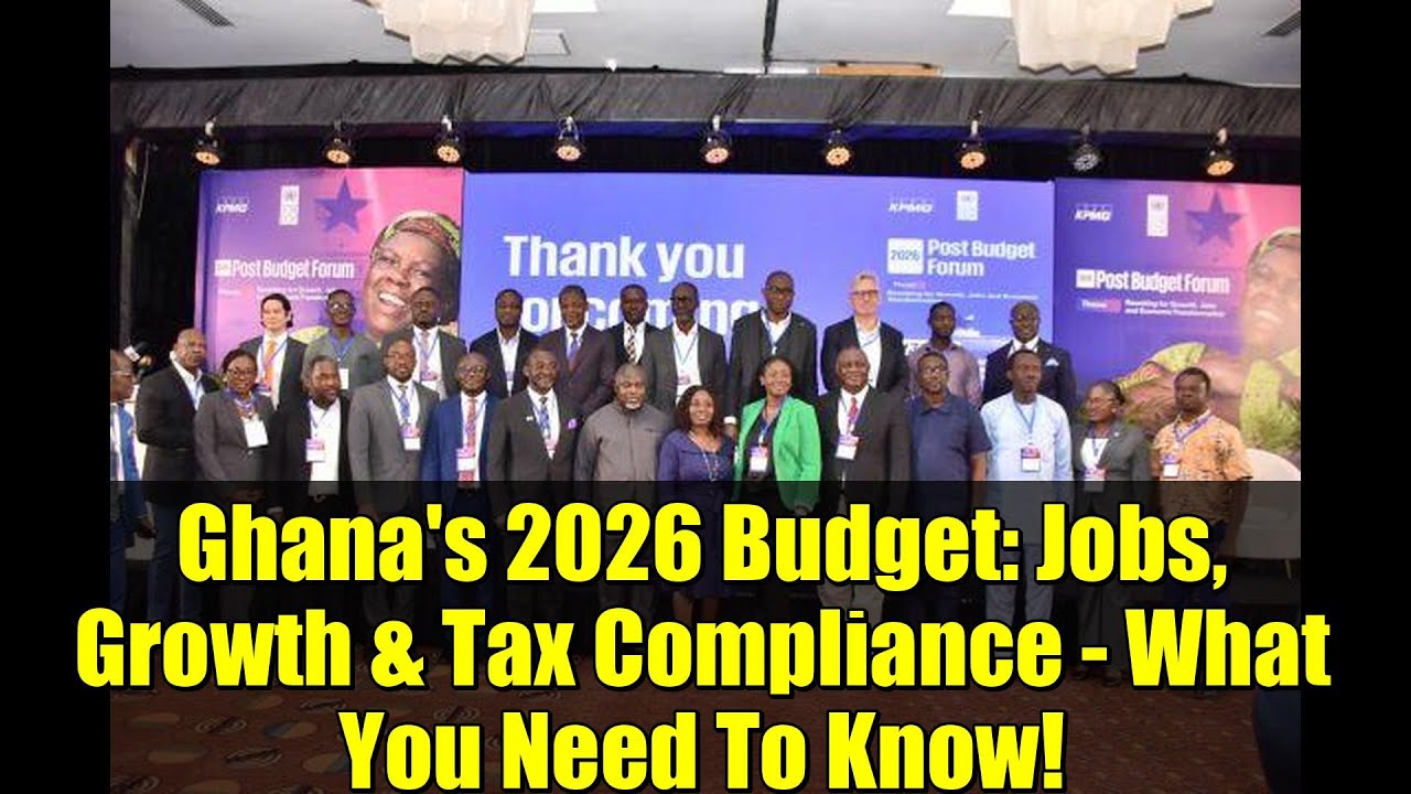 Ghana's 2026 Budget: Jobs, Growth & Tax Compliance - What You Need To Know!