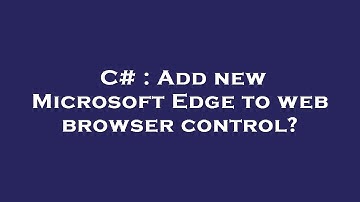 C# : Add new Microsoft Edge to web browser control?