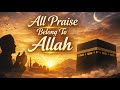 All Praise Belong To Allah Calm Dhikr Nasheed For The Heart Islamic Nasheed 2026 Alhamdulillah All Praise Belong To Allah Calm Dhikr Nasheed For The Heart Islamic Nasheed 2026 Alhamdulillah
