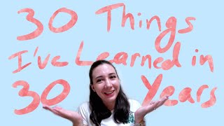 30 Things I've Learned in 30 Years 30 Things I've Learned in 30 Years