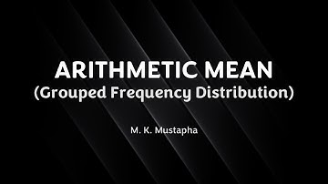 Arithmetic Mean - Grouped Frequency Distribution