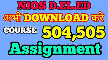 NIOS D.EL.ED DOWNLOAD ASSIGNMENT OF COURSE 504 AND 505.BEFORE REMOVE.