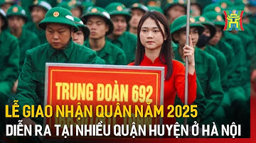Lễ giao nhận quân năm 2025 diễn ra ở nhiều quận huyện ở Hà Nội | Tin tức