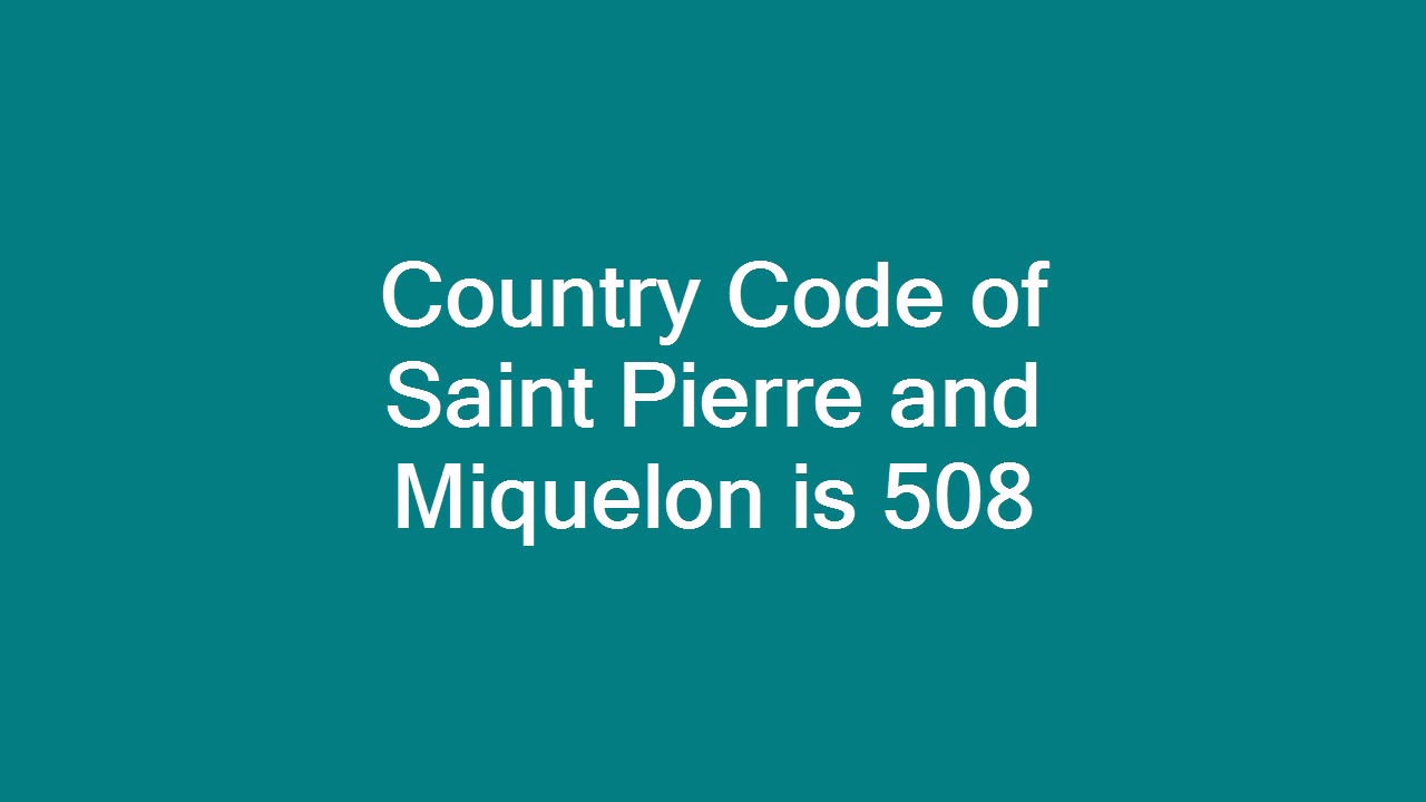Country Code of Saint Pierre and Miquelon is 508