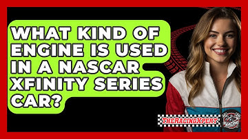 What Kind Of Engine Is Used In A NASCAR Xfinity Series Car? - The Racing Xpert
