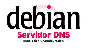 Servidor DNS - Debian | Instalación y Configuración