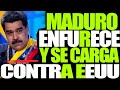 MADURO ENFURECE Y SE CARGA CONTRA EEUU