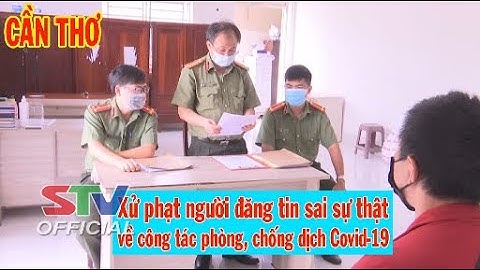 STV - Tin mới nhận: Cần Thơ - Xử phạt người đăng tin sai sự thật về công tác phòng, chống dịch