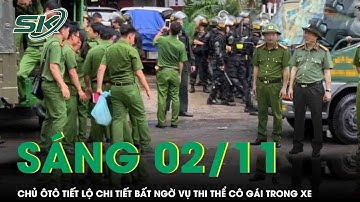 Sáng 2/11: Chủ ôtô tiết lộ chi tiết bất ngờ vụ thi thể cô gái trong cốp xe, hé lộ danh tính nạn nhân