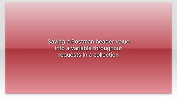 Saving a Postman header value into a variable throughout requests in a collection