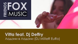 Vitta feat. Dj Deffry - Ладони в Ладони (DJ MiXeR EuRo)