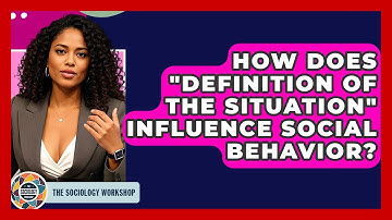 How Does "definition Of The Situation" Influence Social Behavior? - The Sociology Workshop